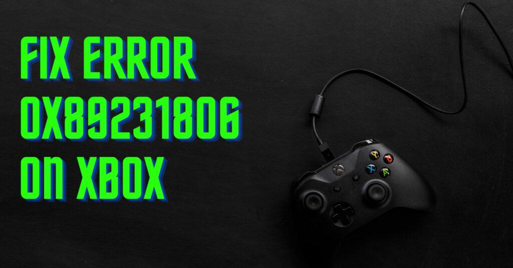 The Featured Image Of Fix Error 0x89231806 On Xbox