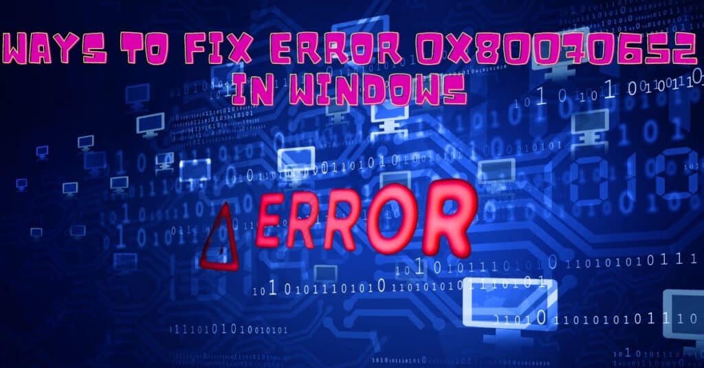 Featured Image Of Ways To Fix Error 0x80070652 In Windows