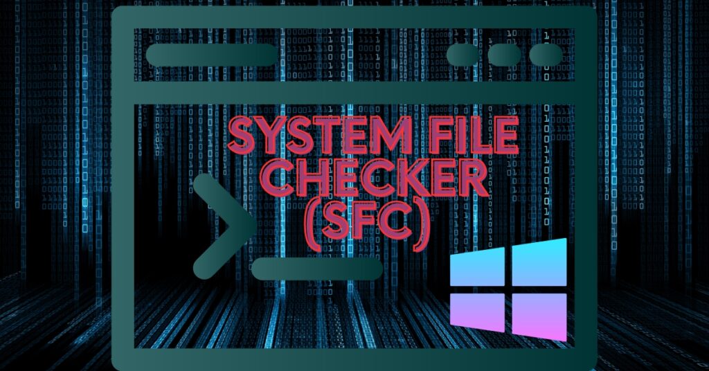 The Featured Image Of Windows System File Checker (SFC)